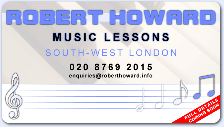 Robert Howard. Music lessons. South-West London. Telephone 020 8769 2015. Email enquiries@roberthoward.info